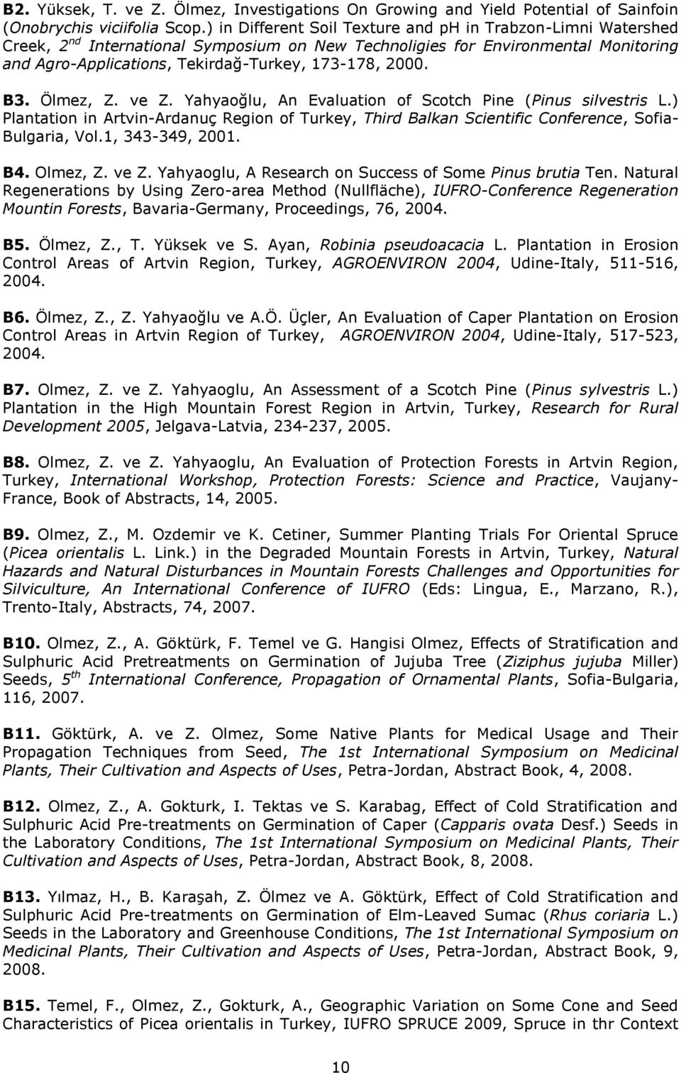 2000. B3. Ölmez, Z. ve Z. Yahyaoğlu, An Evaluation of Scotch Pine (Pinus silvestris L.) Plantation in Artvin-Ardanuç Region of Turkey, Third Balkan Scientific Conference, Sofia- Bulgaria, Vol.