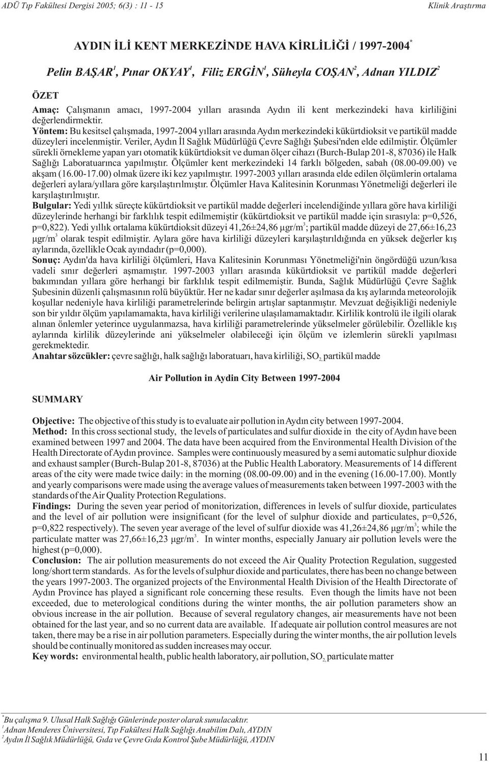 Yöntem: Bu kesitsel çalışmada, 997-4 yılları arasında Aydın merkezindeki kükürtdioksit ve partikül madde düzeyleri incelenmiştir.