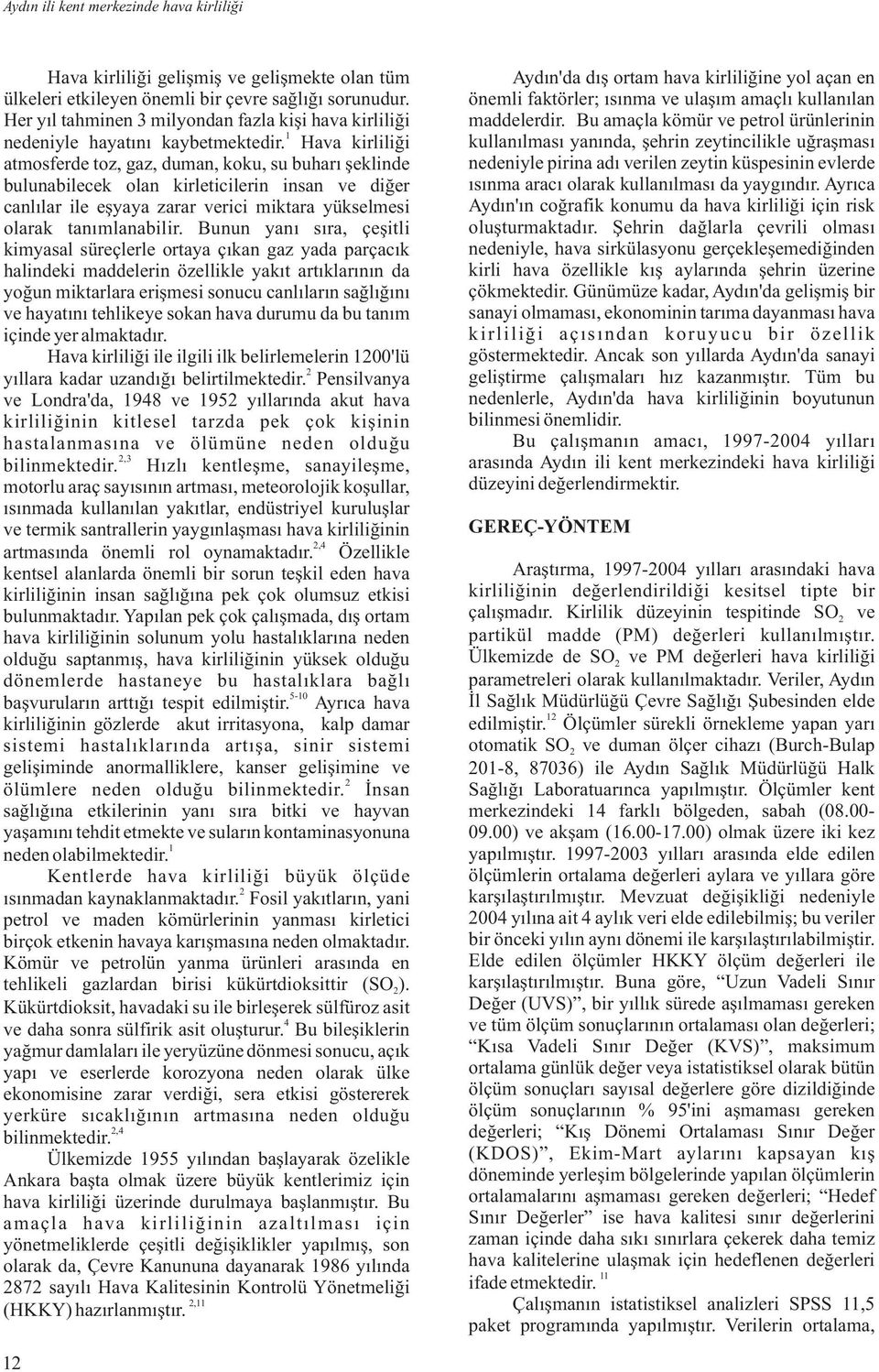 Hava kirliliği atmosferde toz, gaz, duman, koku, su buharışeklinde bulunabilecek olan kirleticilerin insan ve diğer canlılar ile eşyaya zarar verici miktara yükselmesi olarak tanımlanabilir.