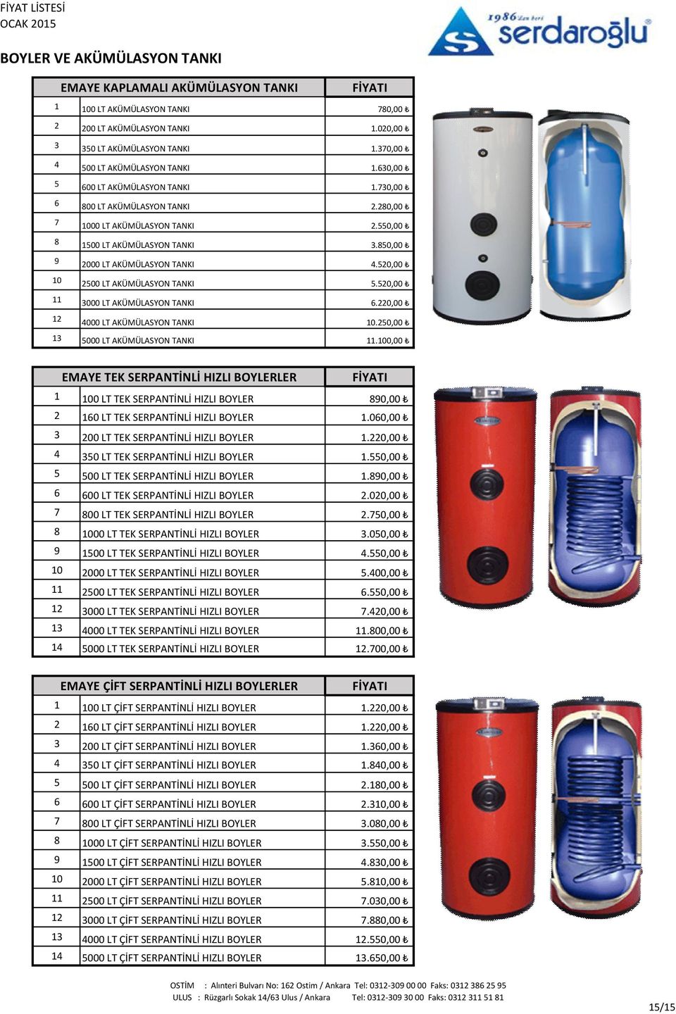 850,00 9 2000 LT AKÜMÜLASYON TANKI 4.520,00 10 2500 LT AKÜMÜLASYON TANKI 5.520,00 11 3000 LT AKÜMÜLASYON TANKI 6.220,00 12 4000 LT AKÜMÜLASYON TANKI 10.250,00 13 5000 LT AKÜMÜLASYON TANKI 11.