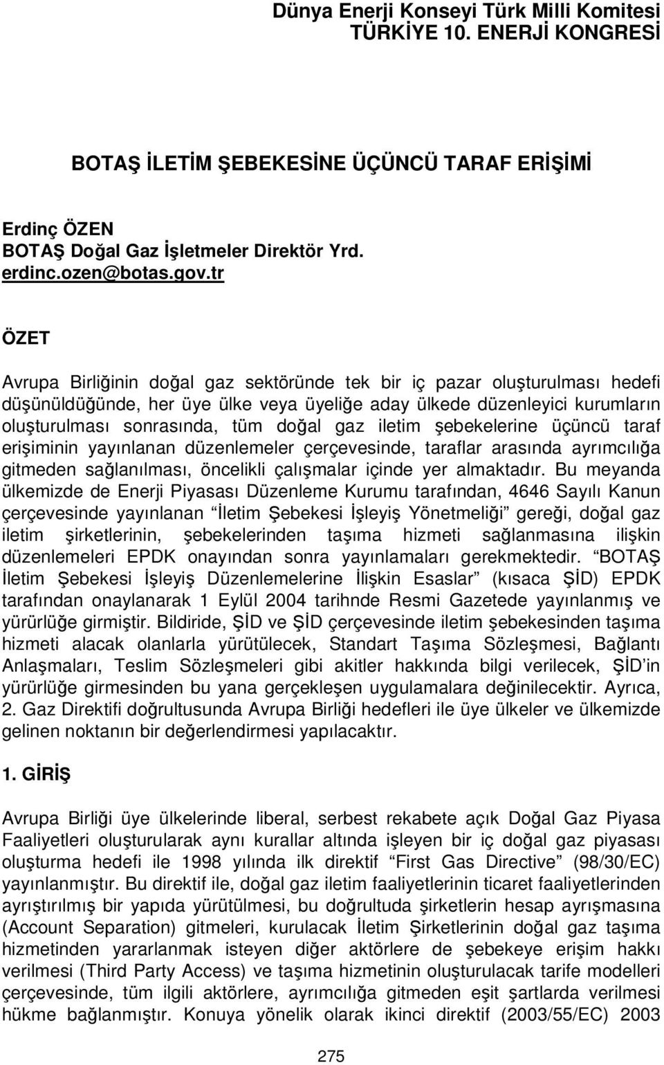 gaz iletim şebekelerine üçüncü taraf erişiminin yayınlanan düzenlemeler çerçevesinde, taraflar arasında ayrımcılığa gitmeden sağlanılması, öncelikli çalışmalar içinde yer almaktadır.