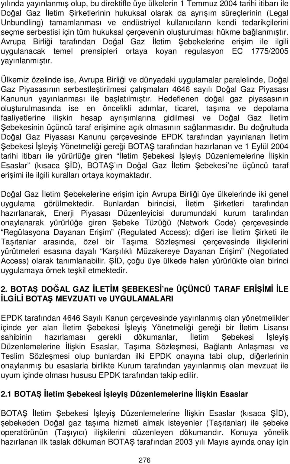 Avrupa Birliği tarafından Doğal Gaz İletim Şebekelerine erişim ile ilgili uygulanacak temel prensipleri ortaya koyan regulasyon EC 1775/2005 yayınlanmıştır.