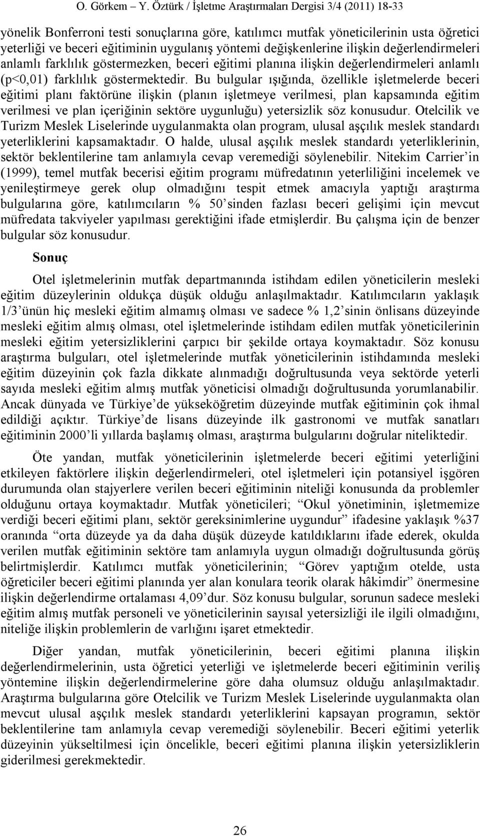 Bu bulgular ışığında, özellikle işletmelerde beceri eğitimi planı faktörüne ilişkin (planın işletmeye verilmesi, plan kapsamında eğitim verilmesi ve plan içeriğinin sektöre uygunluğu) yetersizlik söz