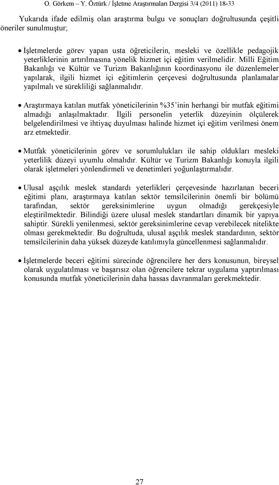 Milli Eğitim Bakanlığı ve Kültür ve Turizm Bakanlığının koordinasyonu ile düzenlemeler yapılarak, ilgili hizmet içi eğitimlerin çerçevesi doğrultusunda planlamalar yapılmalı ve sürekliliği