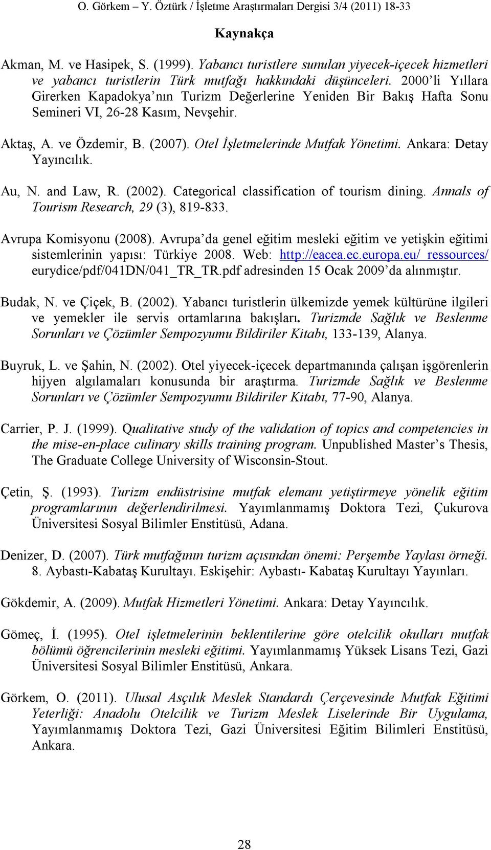 Ankara: Detay Yayıncılık. Au, N. and Law, R. (2002). Categorical classification of tourism dining. Annals of Tourism Research, 29 (3), 819-833. Avrupa Komisyonu (2008).