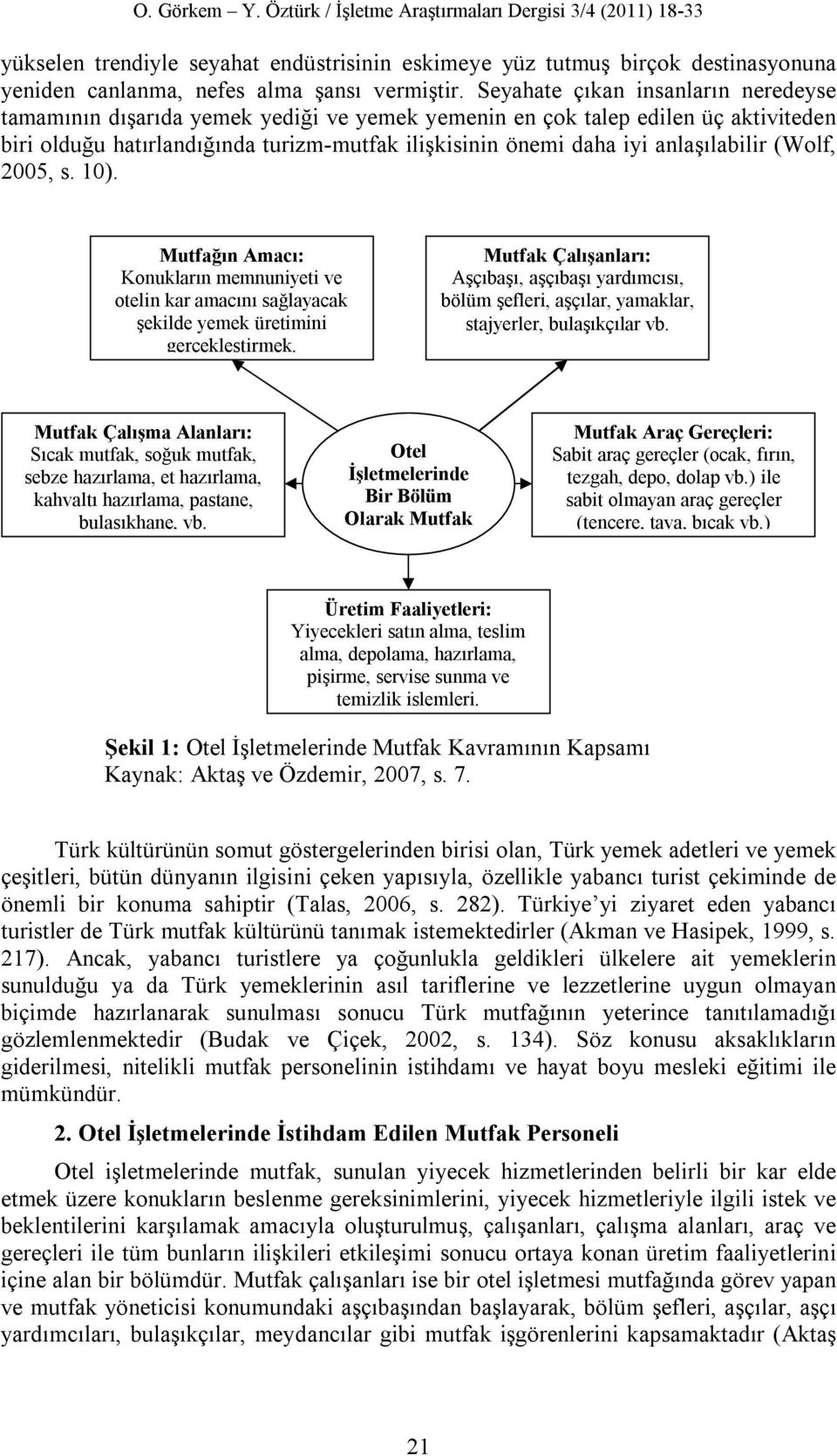 anlaşılabilir (Wolf, 2005, s. 10). Mutfağın Amacı: Konukların memnuniyeti ve otelin kar amacını sağlayacak şekilde yemek üretimini gerçekleştirmek.