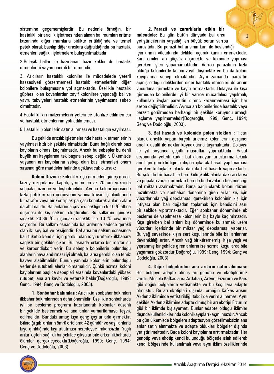 hastalık etmenleri sağlıklı işletmelere bulaştırılmaktadır. 2.Bulaşık ballar ile hazırlanan hazır kekler de hastalık etmenlerini yayan önemli bir etmendir. 3.