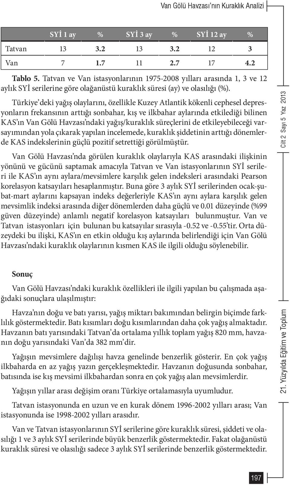 Türkiye deki yağış olaylarını, özellikle Kuzey Atlantik kökenli cephesel depresyonların frekansının arttığı sonbahar, kış ve ilkbahar aylarında etkilediği bilinen KAS ın Van Gölü Havzası ndaki