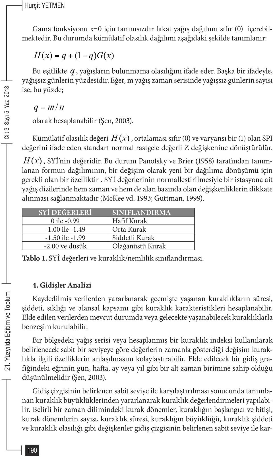 Eğer, m yağış zaman serisinde yağışsız günlerin sayısı ise, bu yüzde; q = m / n olarak hesaplanabilir (Şen, 2003).