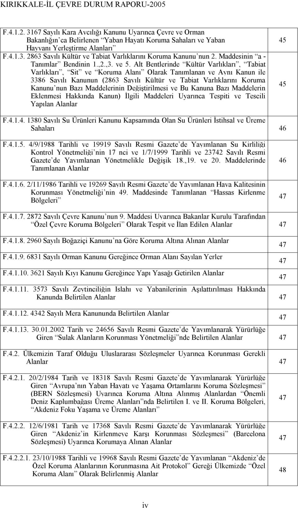 Alt Bentlerinde Kültür Varlıkları, Tabiat Varlıkları, Sit ve Koruma Alanı Olarak Tanımlanan ve Aynı Kanun ile 3386 Sayılı Kanunun (2863 Sayılı Kültür ve Tabiat Varlıklarını Koruma Kanunu nun Bazı