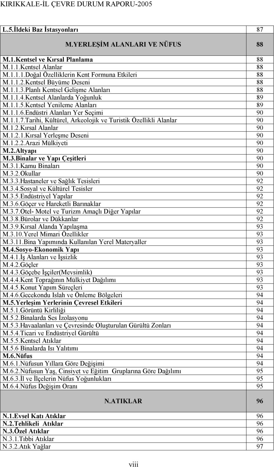 Tarihi, Kültürel, Arkeolojik ve Turistik Özellikli Alanlar 90 M.1.2.Kırsal Alanlar 90 M.1.2.1.Kırsal Yerleşme Deseni 90 M.1.2.2.Arazi Mülkiyeti 90 M.2.Altyapı 90 M.3.Binalar ve Yapı Çeşitleri 90 M.3.1.Kamu Binaları 90 M.