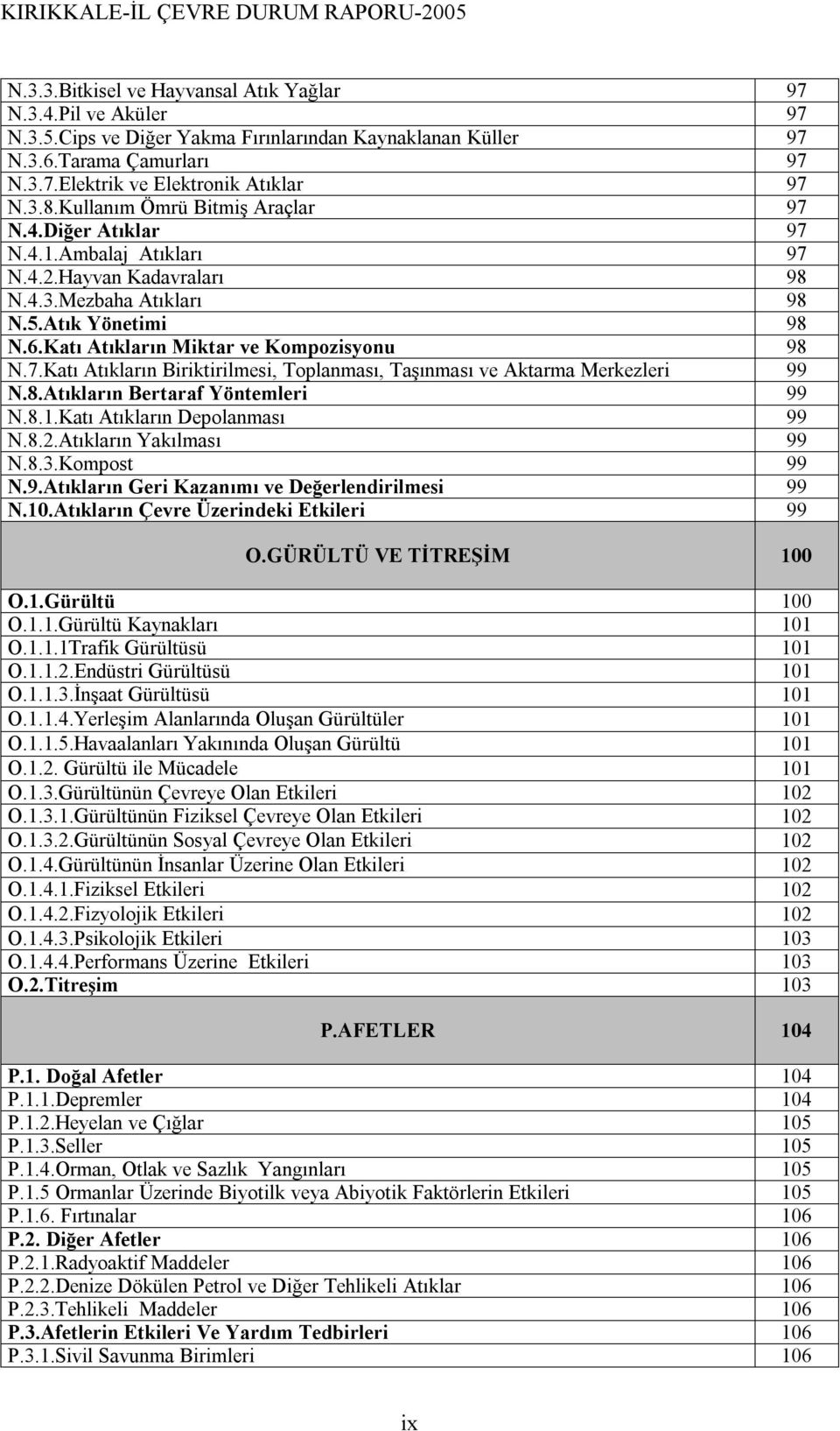 Katı Atıkların Miktar ve Kompozisyonu 98 N.7.Katı Atıkların Biriktirilmesi, Toplanması, Taşınması ve Aktarma Merkezleri 99 N.8.Atıkların Bertaraf Yöntemleri 99 N.8.1.Katı Atıkların Depolanması 99 N.8.2.