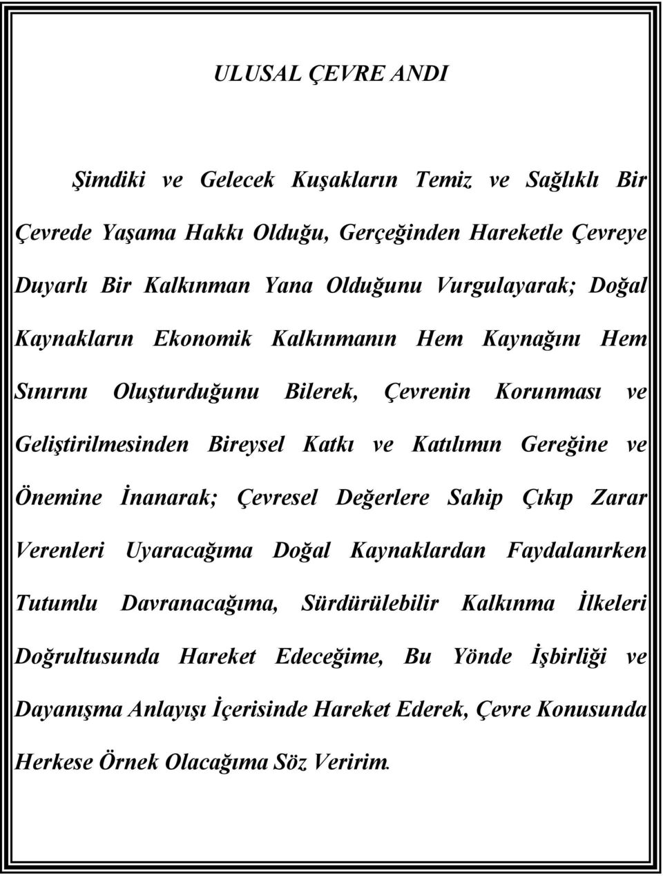 Katılımın Gereğine ve Önemine İnanarak; Çevresel Değerlere Sahip Çıkıp Zarar Verenleri Uyaracağıma Doğal Kaynaklardan Faydalanırken Tutumlu Davranacağıma,