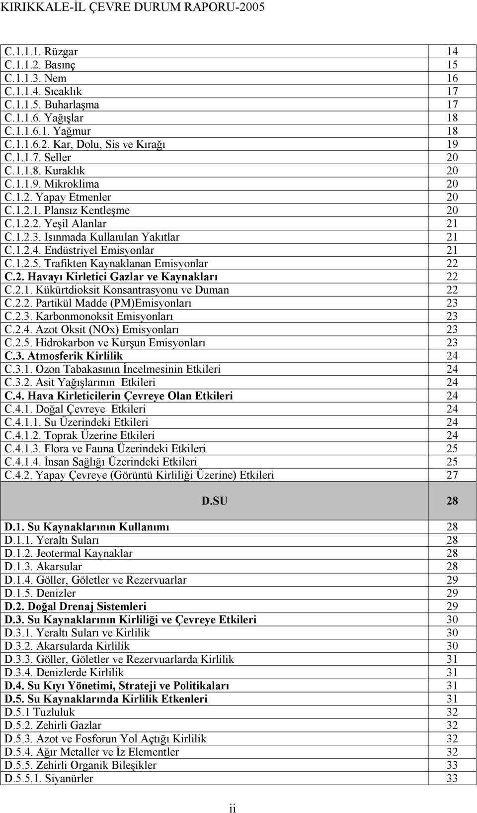 Endüstriyel Emisyonlar 21 C.1.2.5. Trafikten Kaynaklanan Emisyonlar 22 C.2. Havayı Kirletici Gazlar ve Kaynakları 22 C.2.1. Kükürtdioksit Konsantrasyonu ve Duman 22 C.2.2. Partikül Madde (PM)Emisyonları 23 C.