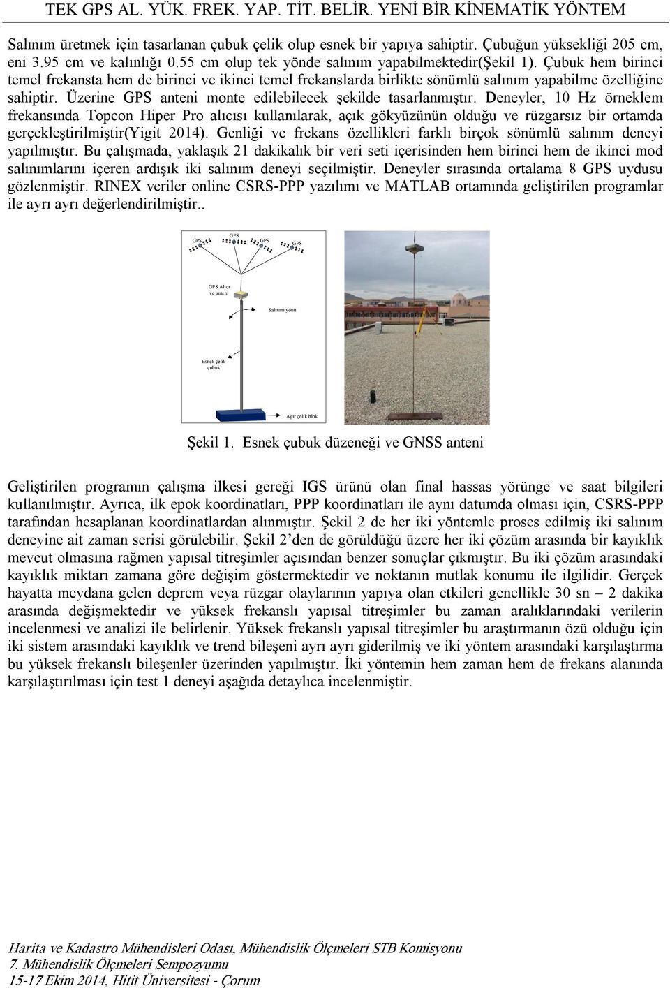 Deneyler, 10 Hz örneklem frekansında Topcon Hiper Pro alıcısı kullanılarak, açık gökyüzünün olduğu ve rüzgarsız bir ortamda gerçekleştirilmiştir(yigit 2014).