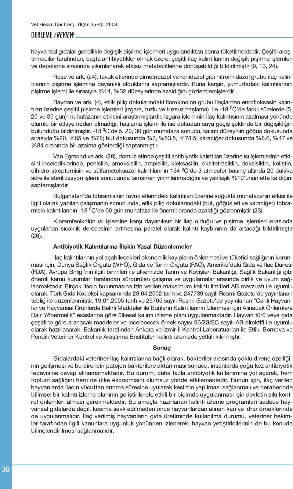 bildirilmiştir (9, 13, 24). Rose ve ark. (24), tavuk etlerinde dimetridazol ve ronidazol gibi nitroimidazol grubu ilaç kalıntılarının pişirme işlemine dayanıklı olduklarını saptamışlardır.