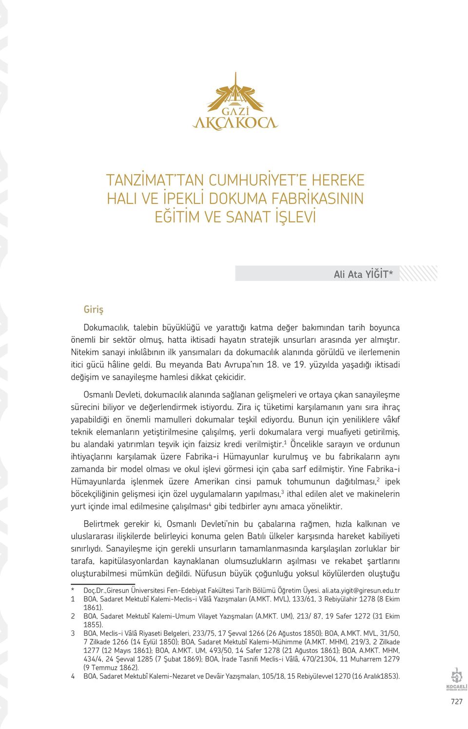 Bu meyanda Batı Avrupa nın 18. ve 19. yüzyılda yaşadığı iktisadi değişim ve sanayileşme hamlesi dikkat çekicidir.