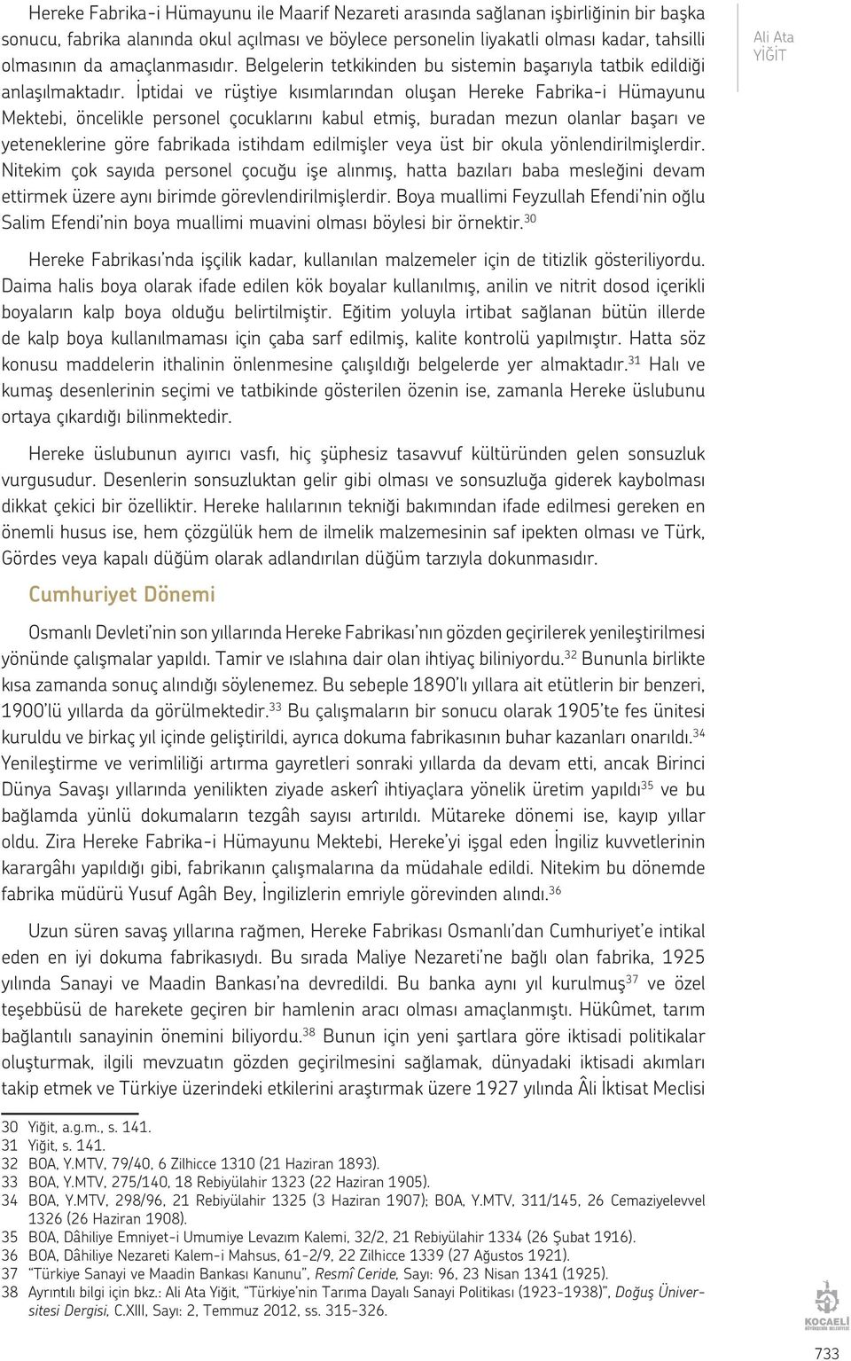 İptidai ve rüştiye kısımlarından oluşan Hereke Fabrika-i Hümayunu Mektebi, öncelikle personel çocuklarını kabul etmiş, buradan mezun olanlar başarı ve yeteneklerine göre fabrikada istihdam edilmişler