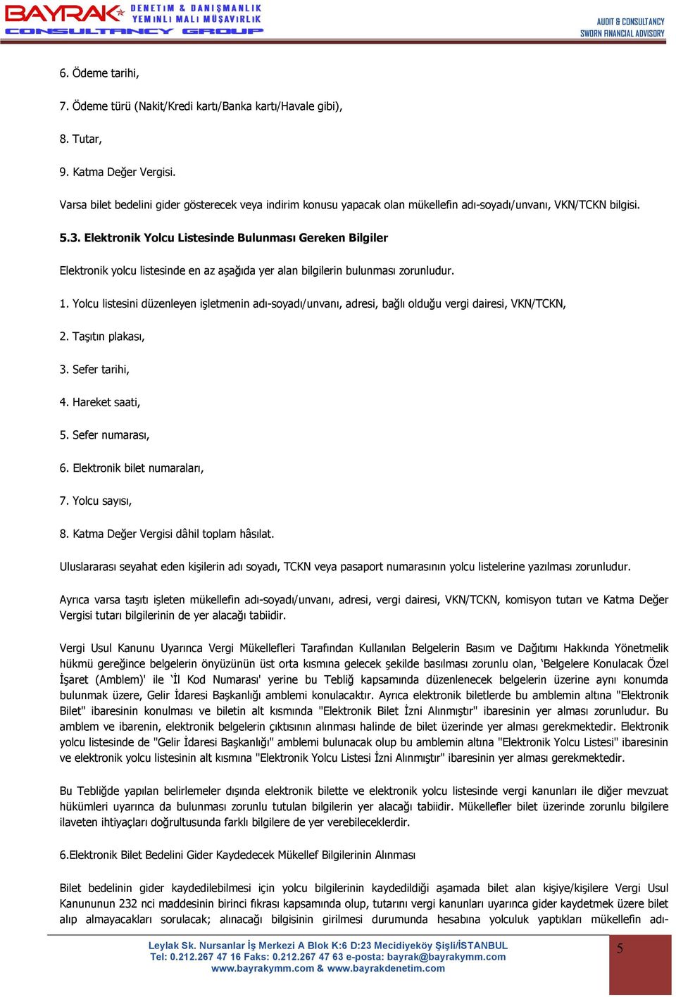 Elektronik Yolcu Listesinde Bulunması Gereken Bilgiler Elektronik yolcu listesinde en az aşağıda yer alan bilgilerin bulunması zorunludur. 1.