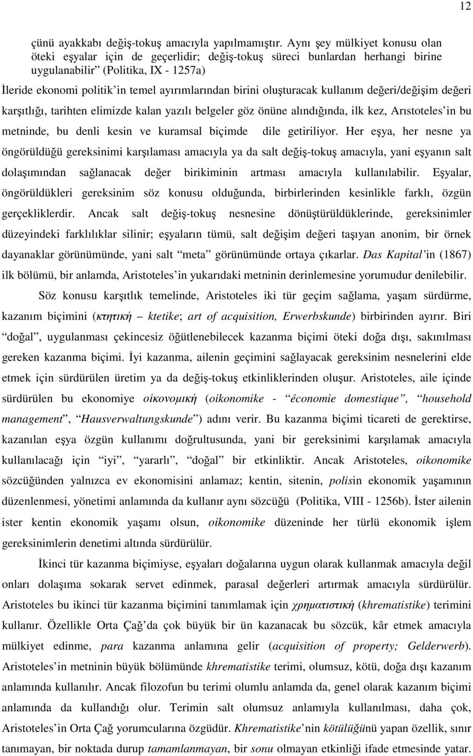 birini oluşturacak kullanım değeri/değişim değeri karşıtlığı, tarihten elimizde kalan yazılı belgeler göz önüne alındığında, ilk kez, Arıstoteles in bu metninde, bu denli kesin ve kuramsal biçimde