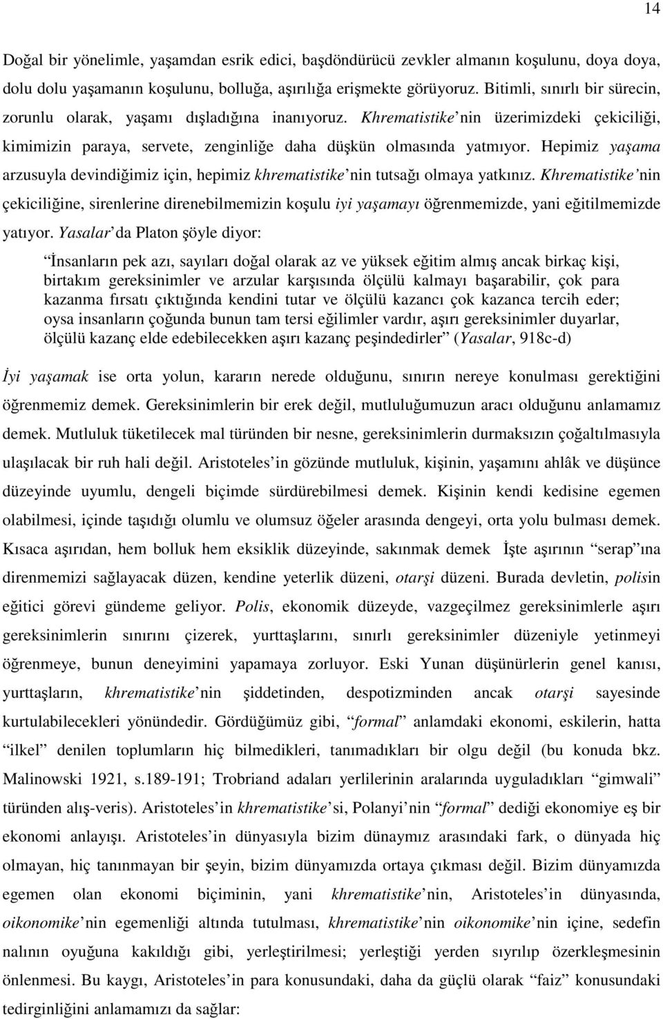 Hepimiz yaşama arzusuyla devindiğimiz için, hepimiz khrematistike nin tutsağı olmaya yatkınız.