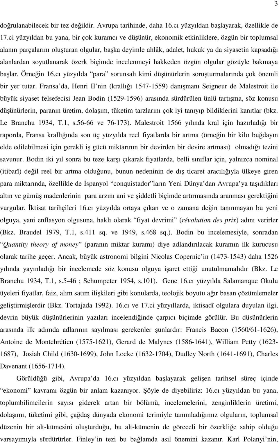 alanlardan soyutlanarak özerk biçimde incelenmeyi hakkeden özgün olgular gözüyle bakmaya başlar. Örneğin 16.cı yüzyılda para sorunsalı kimi düşünürlerin soruşturmalarında çok önemli bir yer tutar.