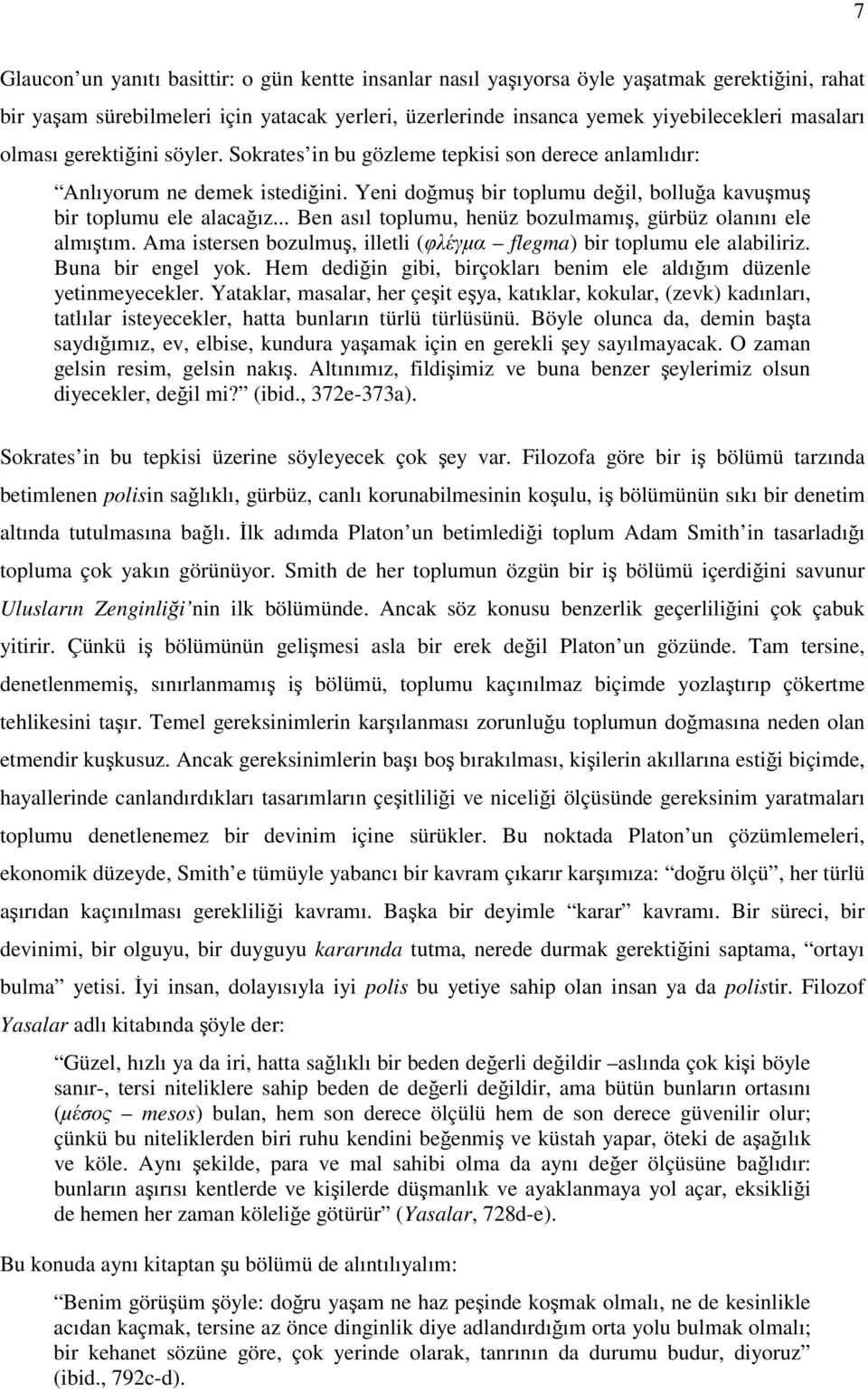 .. Ben asıl toplumu, henüz bozulmamış, gürbüz olanını ele almıştım. Ama istersen bozulmuş, illetli (φλέγµα flegma) bir toplumu ele alabiliriz. Buna bir engel yok.