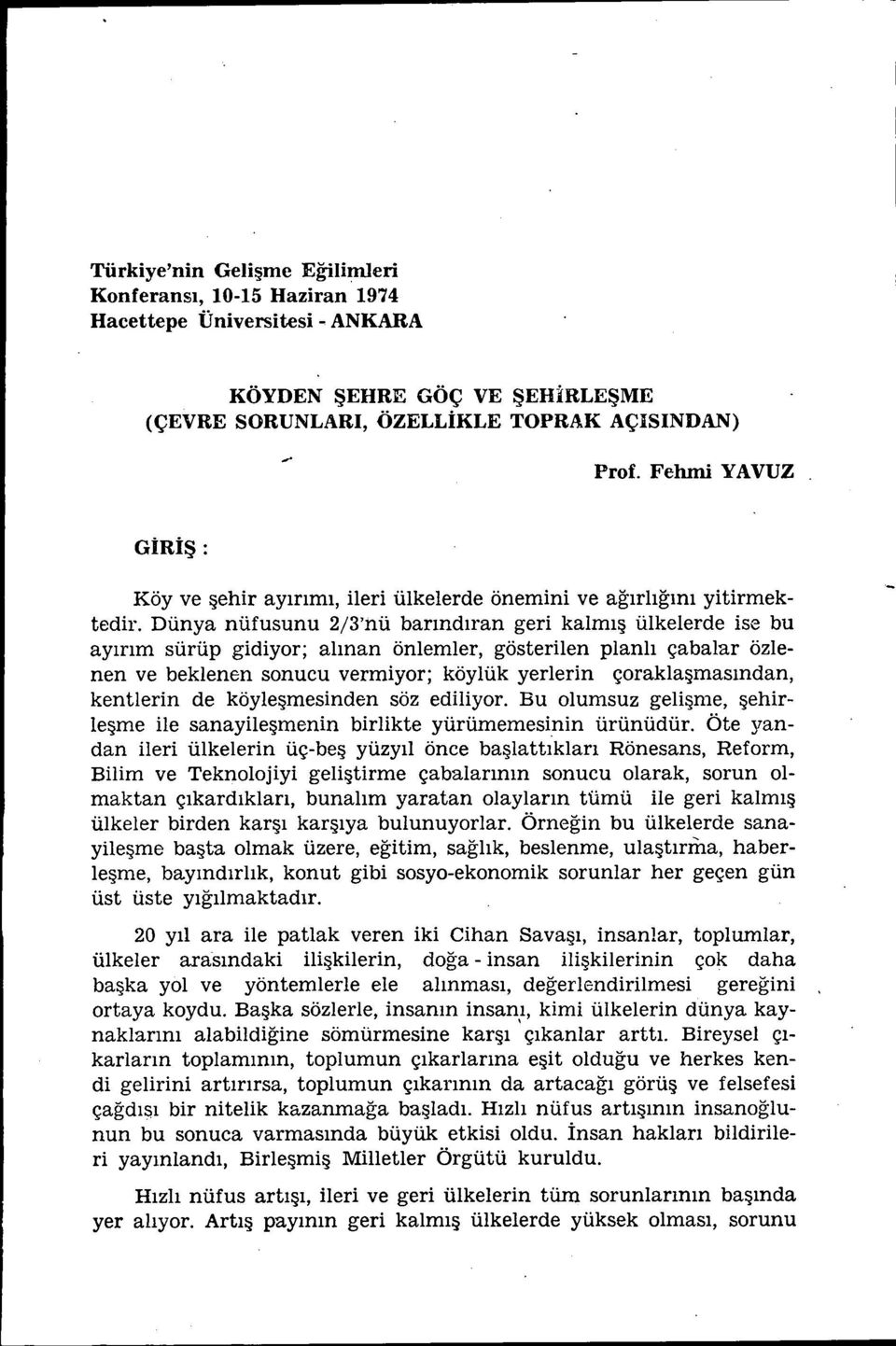 Dünya nüfusunu 2/3'nü barındıran geri kalmış ülkelerde ise bu ayırım sürüp gidiyor; alınan önlemler, gösterilen planlı çabalar özlenen ve beklenen sonucu vermiyor; köylük yerlerin çoraklaşmasından,