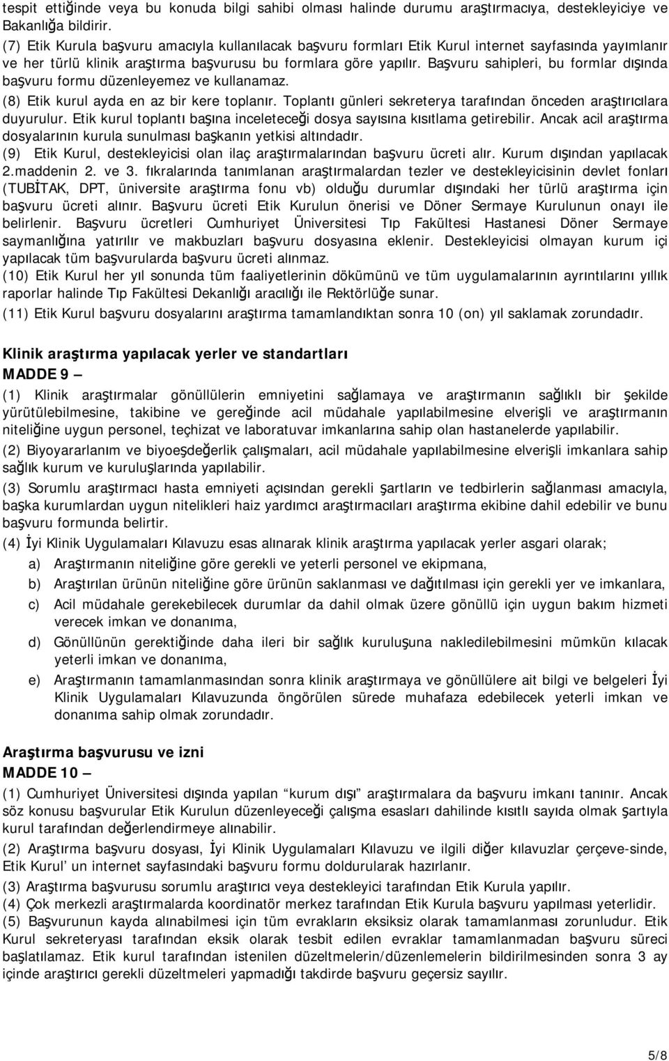 Başvuru sahipleri, bu formlar dışında başvuru formu düzenleyemez ve kullanamaz. (8) Etik kurul ayda en az bir kere toplanır. Toplantı günleri sekreterya tarafından önceden araştırıcılara duyurulur.