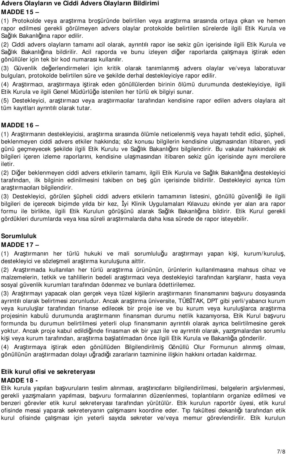 (2) Ciddi advers olayların tamamı acil olarak, ayrıntılı rapor ise sekiz gün içerisinde ilgili Etik Kurula ve Sağlık Bakanlığına bildirilir.