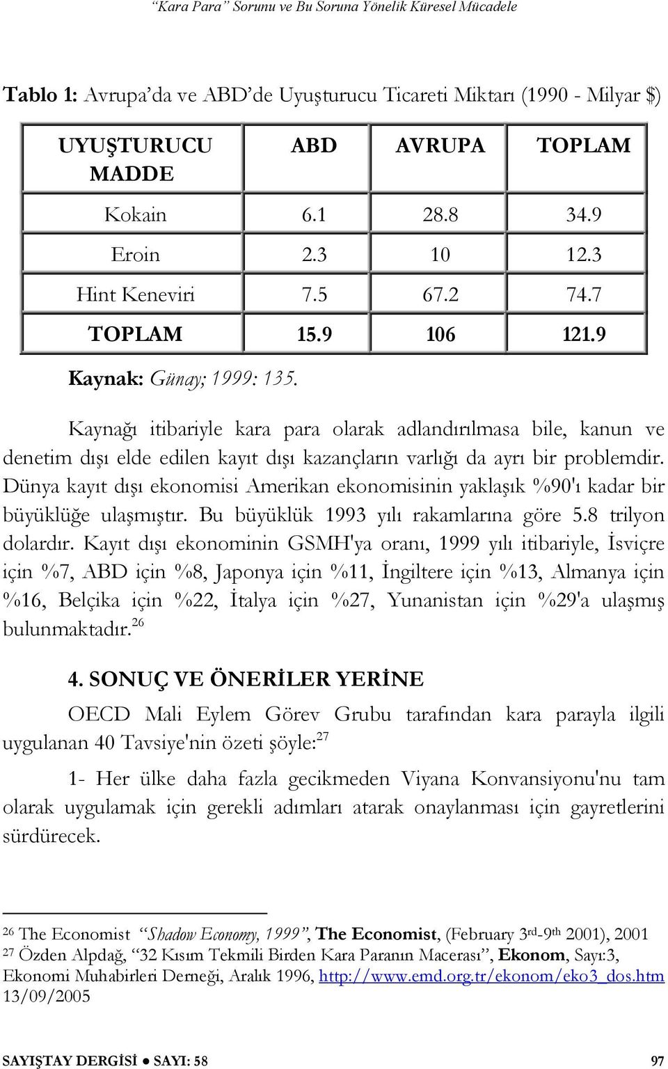 Dünya kayıt dı ı ekonomisi Amerikan ekonomisinin yakla ık %90'ı kadar bir büyüklü e ula mı tır. Bu büyüklük 1993 yılı rakamlarına göre 5.8 trilyon dolardır.