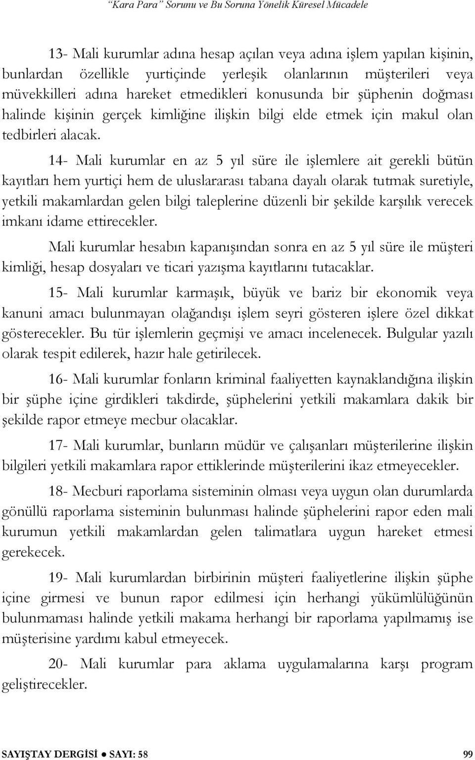 14- Mali kurumlar en az 5 yıl süre ile i lemlere ait gerekli bütün kayıtları hem yurtiçi hem de uluslararası tabana dayalı olarak tutmak suretiyle, yetkili makamlardan gelen bilgi taleplerine düzenli