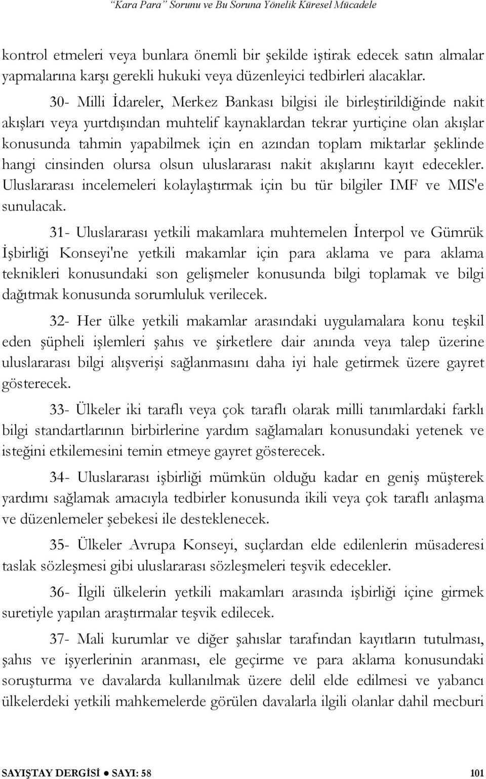 toplam miktarlar eklinde hangi cinsinden olursa olsun uluslararası nakit akı larını kayıt edecekler. Uluslararası incelemeleri kolayla tırmak için bu tür bilgiler IMF ve MIS'e sunulacak.