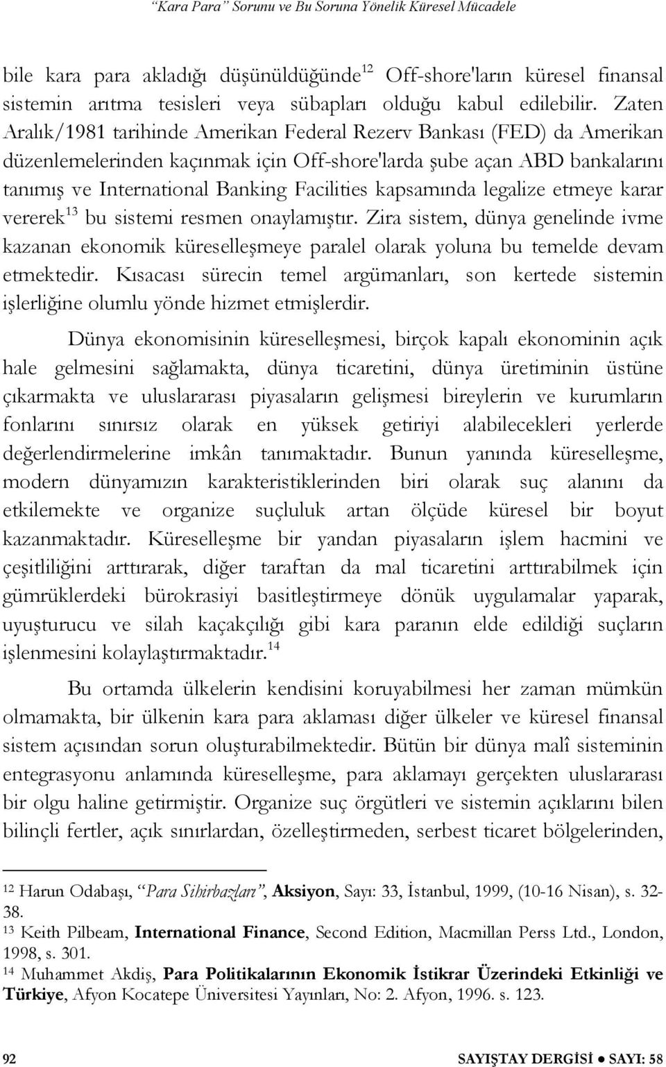 kapsamında legalize etmeye karar vererek 13 bu sistemi resmen onaylamı tır. Zira sistem, dünya genelinde ivme kazanan ekonomik küreselle meye paralel olarak yoluna bu temelde devam etmektedir.