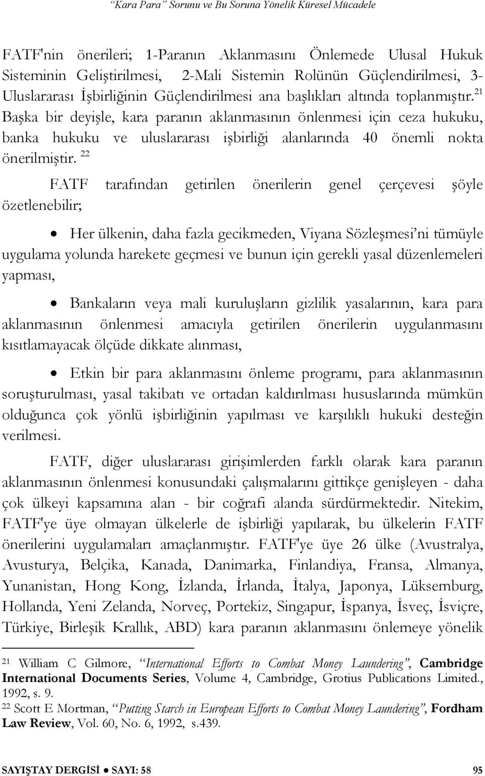 22 FATF tarafından getirilen önerilerin genel çerçevesi öyle özetlenebilir; Her ülkenin, daha fazla gecikmeden, Viyana Sözle mesi ni tümüyle uygulama yolunda harekete geçmesi ve bunun için gerekli