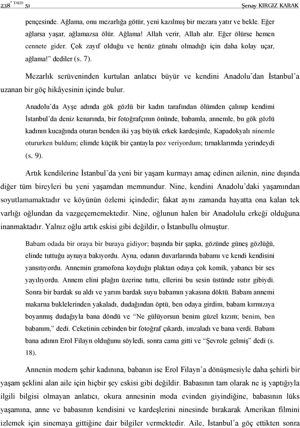 Mezarlık serüveninden kurtulan anlatıcı büyür ve kendini Anadolu dan İstanbul a uzanan bir göç hikâyesinin içinde bulur.