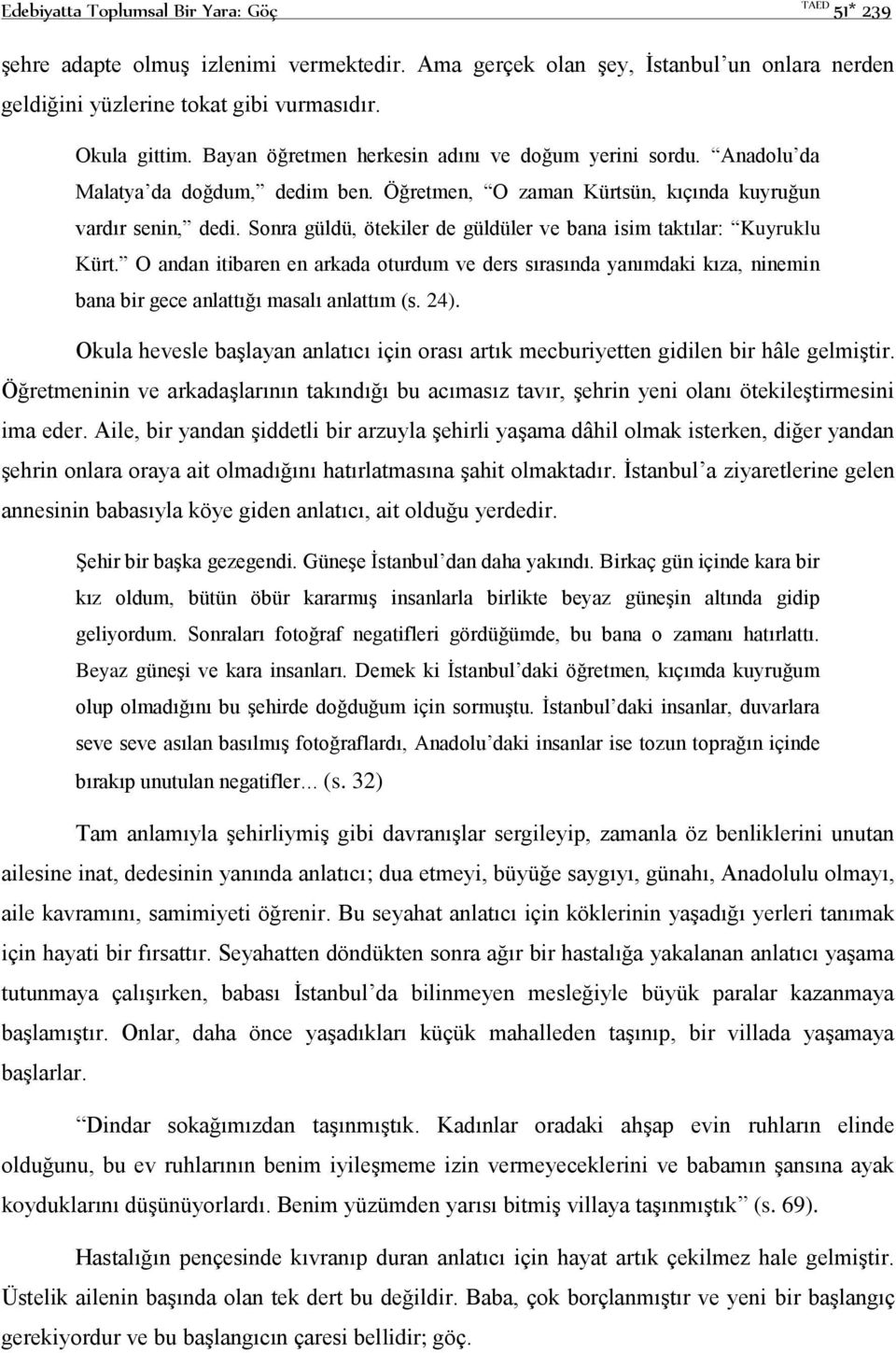 Sonra güldü, ötekiler de güldüler ve bana isim taktılar: Kuyruklu Kürt. O andan itibaren en arkada oturdum ve ders sırasında yanımdaki kıza, ninemin bana bir gece anlattığı masalı anlattım (s. 24).