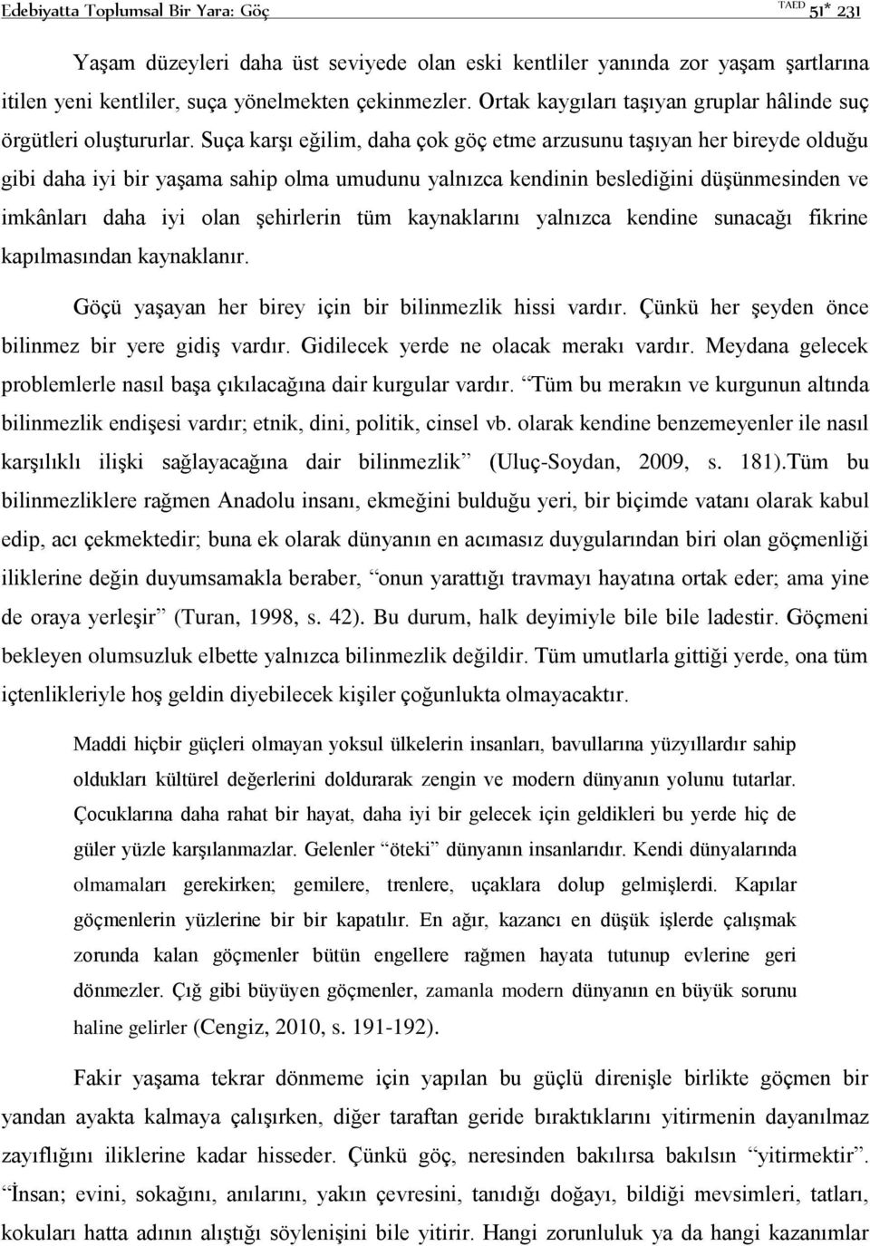 Suça karşı eğilim, daha çok göç etme arzusunu taşıyan her bireyde olduğu gibi daha iyi bir yaşama sahip olma umudunu yalnızca kendinin beslediğini düşünmesinden ve imkânları daha iyi olan şehirlerin