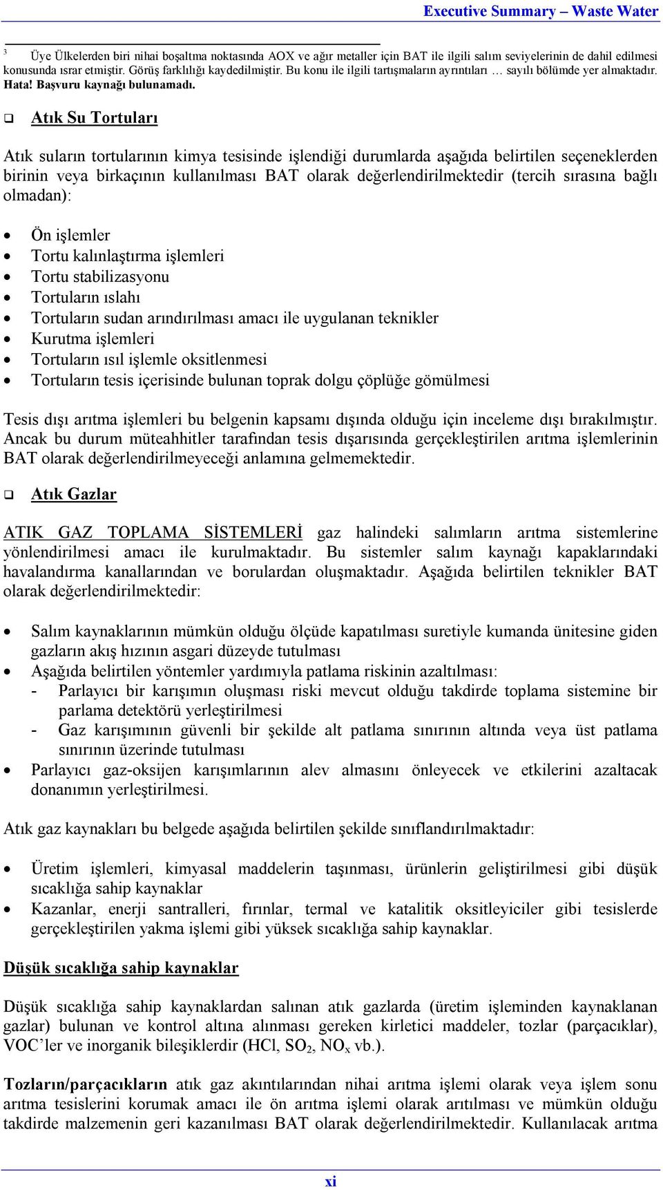 Atık Su Tortuları Atık suların tortularının kimya tesisinde işlendiği durumlarda aşağıda belirtilen seçeneklerden birinin veya birkaçının kullanılması BAT olarak değerlendirilmektedir (tercih