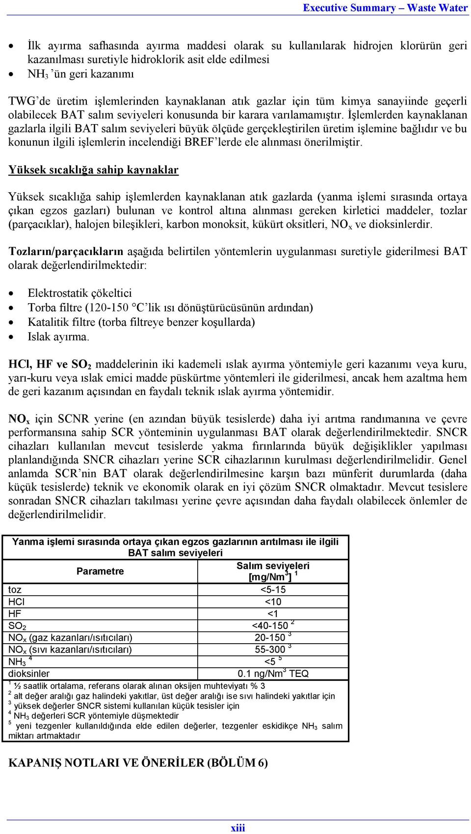 İşlemlerden kaynaklanan gazlarla ilgili BAT salım seviyeleri büyük ölçüde gerçekleştirilen üretim işlemine bağlıdır ve bu konunun ilgili işlemlerin incelendiği BREF lerde ele alınması önerilmiştir.