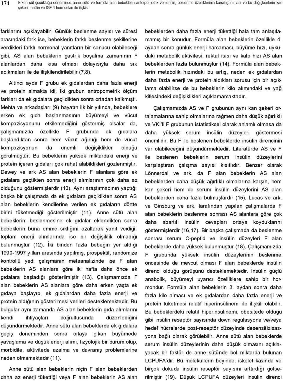 Günlük beslenme sayısı ve süresi arasındaki fark ise, bebeklerin farklı beslenme şekillerine verdikleri farklı hormonal yanıtların bir sonucu olabileceği gibi, AS alan bebeklerin gastrik boşalma