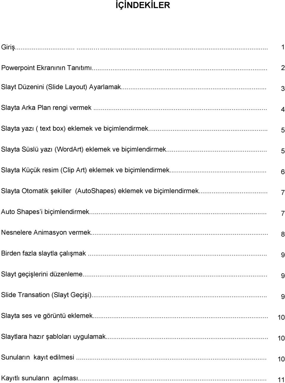 .. 6 Slayta Otomatik şekiller (AutoShapes) eklemek ve biçimlendirmek... 7 Auto Shapes i biçimlendirmek... 7 Nesnelere Animasyon vermek... 8 Birden fazla slaytla çalışmak.