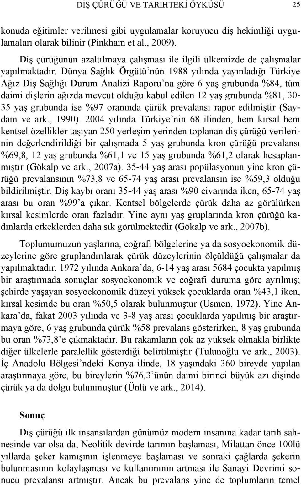 Dünya Sağlık Örgütü nün 1988 yılında yayınladığı Türkiye Ağız Diş Sağlığı Durum Analizi Raporu na göre 6 yaş grubunda %84, tüm daimi dişlerin ağızda mevcut olduğu kabul edilen 12 yaş grubunda %81,