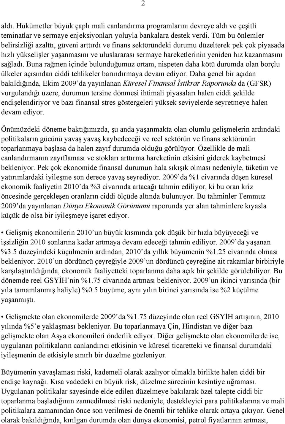 kazanmasını sağladı. Buna rağmen içinde bulunduğumuz ortam, nispeten daha kötü durumda olan borçlu ülkeler açısından ciddi tehlikeler barındırmaya devam ediyor.