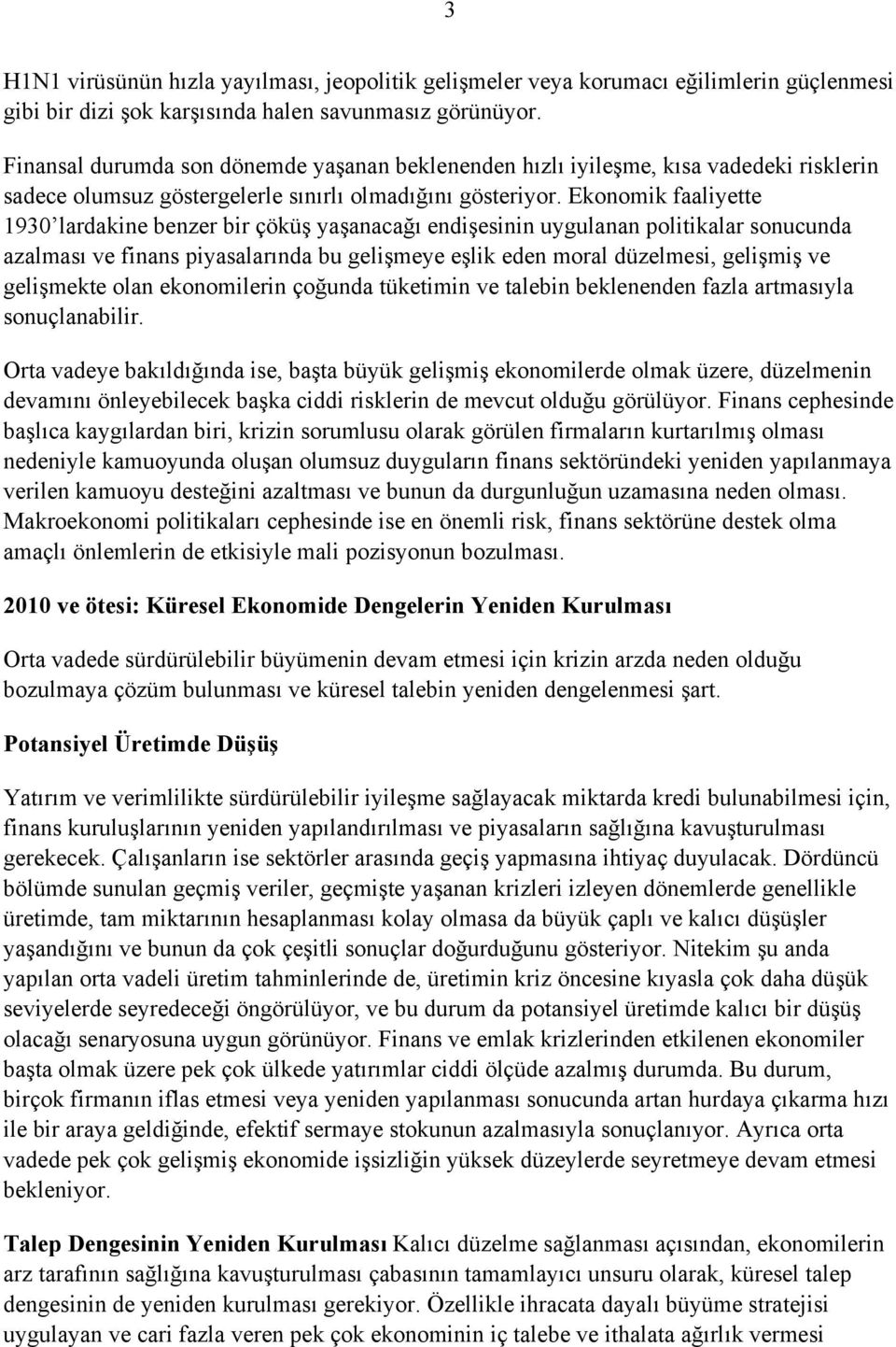 Ekonomik faaliyette 1930 lardakine benzer bir çöküş yaşanacağı endişesinin uygulanan politikalar sonucunda azalması ve finans piyasalarında bu gelişmeye eşlik eden moral düzelmesi, gelişmiş ve