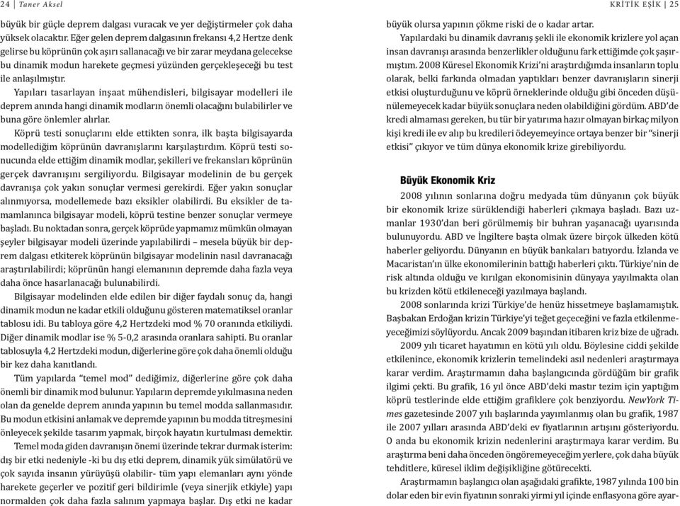 anlaşılmıştır. Yapıları tasarlayan inşaat mühendisleri, bilgisayar modelleri ile deprem anında hangi dinamik modların önemli olacağını bulabilirler ve buna göre önlemler alırlar.