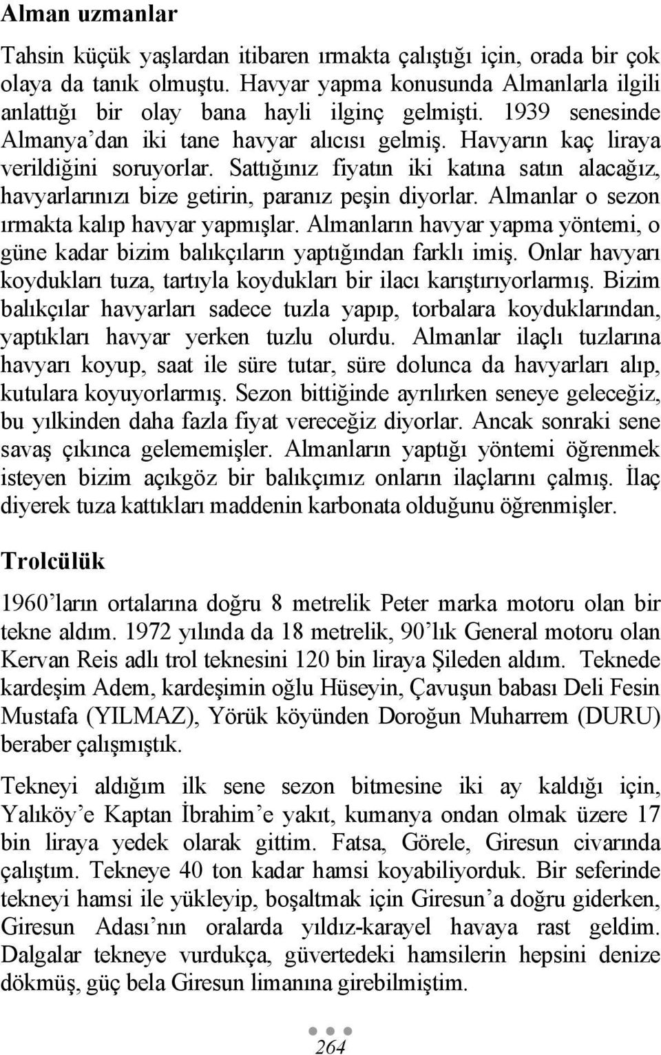 Sattığınız fiyatın iki katına satın alacağız, havyarlarınızı bize getirin, paranız peşin diyorlar. Almanlar o sezon ırmakta kalıp havyar yapmışlar.