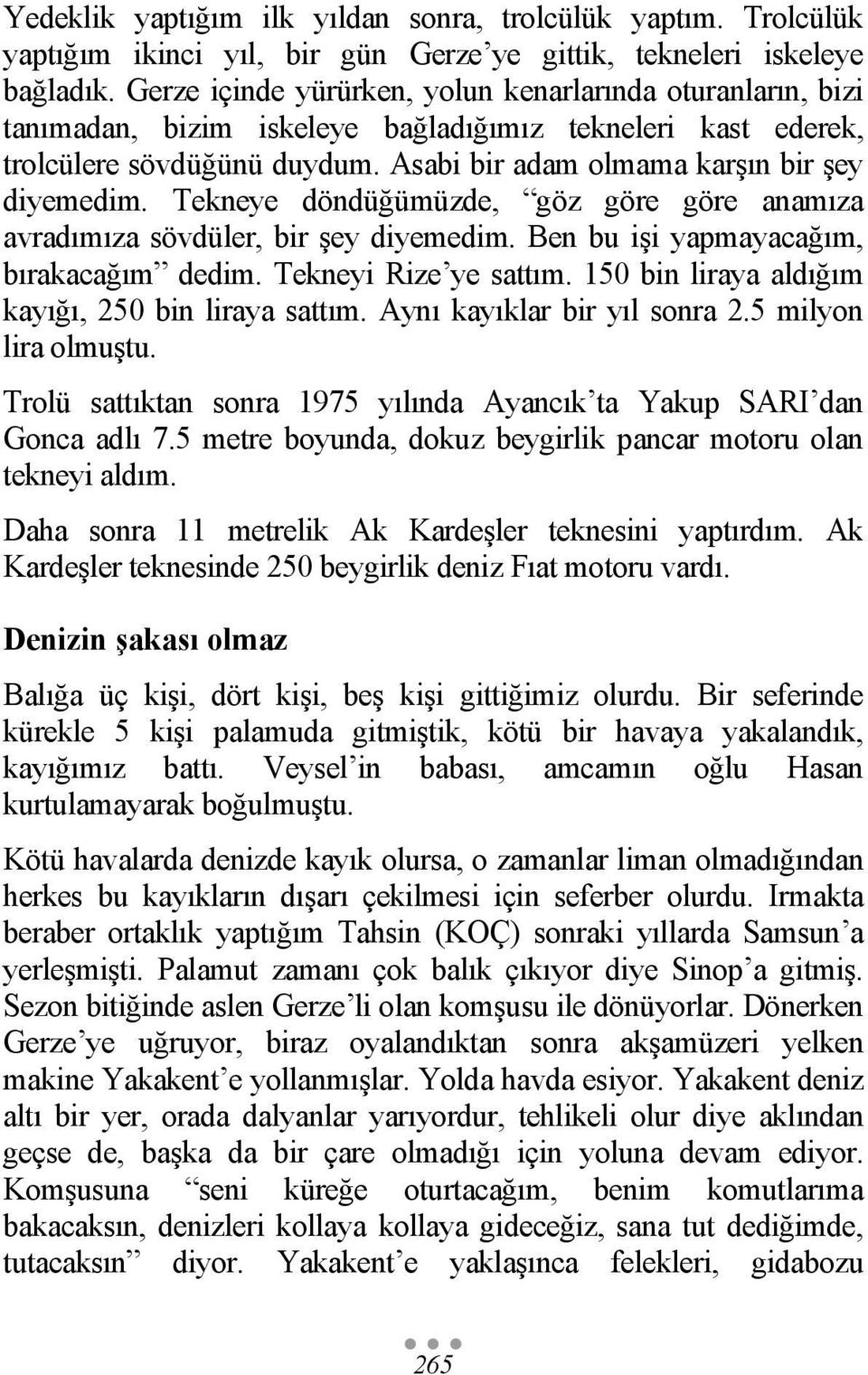 Tekneye döndüğümüzde, göz göre göre anamıza avradımıza sövdüler, bir şey diyemedim. Ben bu işi yapmayacağım, bırakacağım dedim. Tekneyi Rize ye sattım.