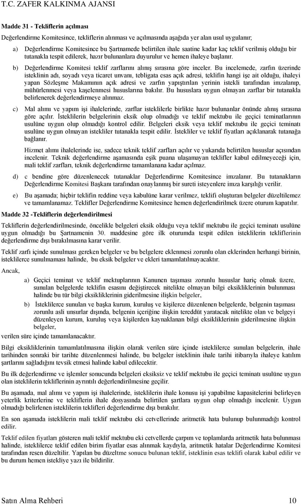 Bu incelemede, zarfın üzerinde isteklinin adı, soyadı veya ticaret unvanı, tebligata esas açık adresi, teklifin hangi işe ait olduğu, ihaleyi yapan Sözleşme Makamının açık adresi ve zarfın