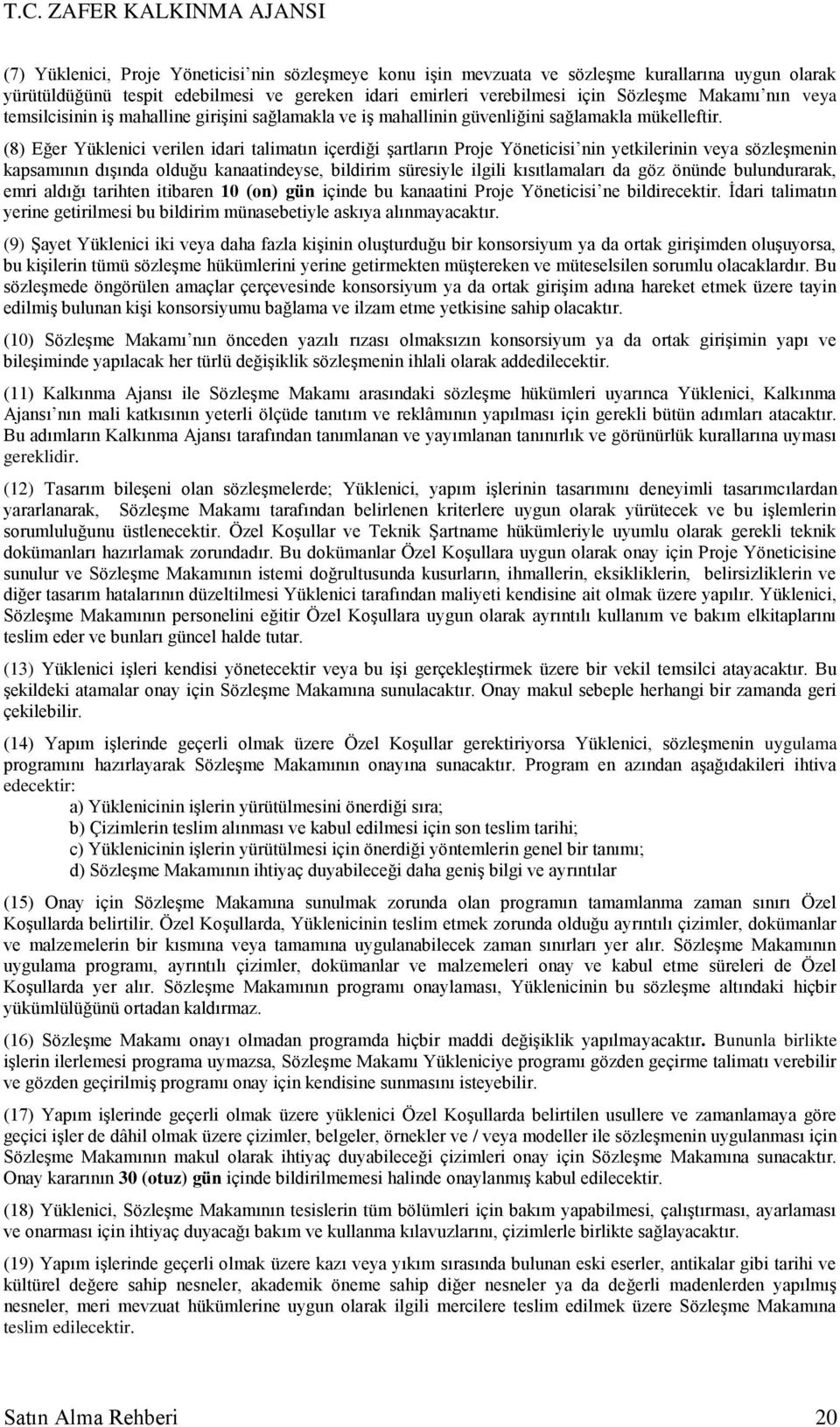 (8) Eğer Yüklenici verilen idari talimatın içerdiği şartların Proje Yöneticisi nin yetkilerinin veya sözleşmenin kapsamının dışında olduğu kanaatindeyse, bildirim süresiyle ilgili kısıtlamaları da